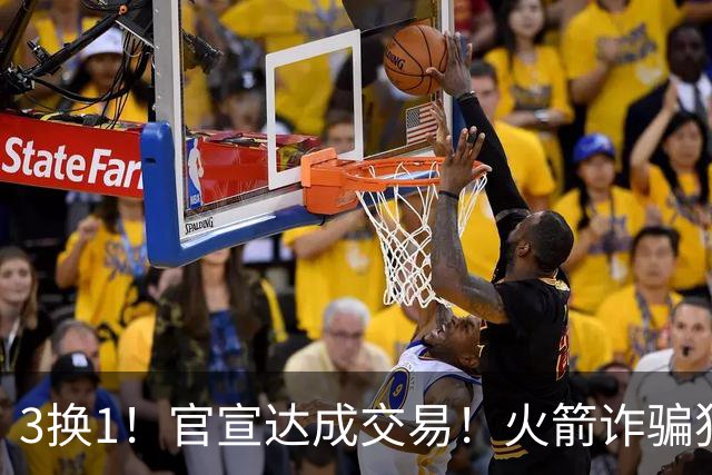 3换1！官宣达成交易！火箭诈骗犯二次换队